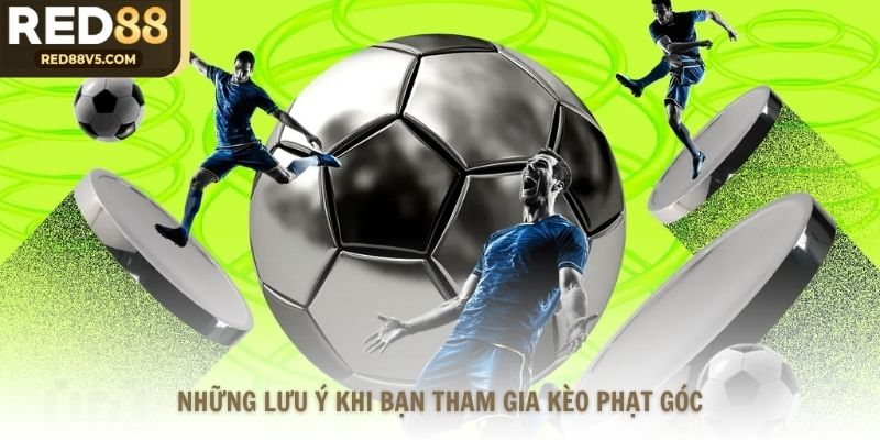 Những lưu ý khi bạn tham gia kèo phạt góc