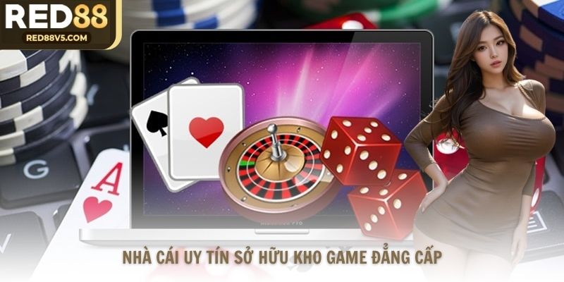 Nhà cái uy tín sở hữu kho game đẳng cấp