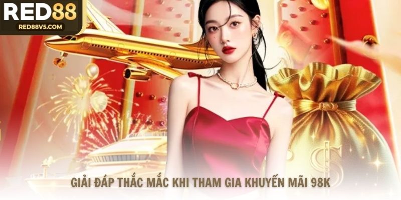 Giải đáp thắc mắc khi tham gia khuyến mãi 98k