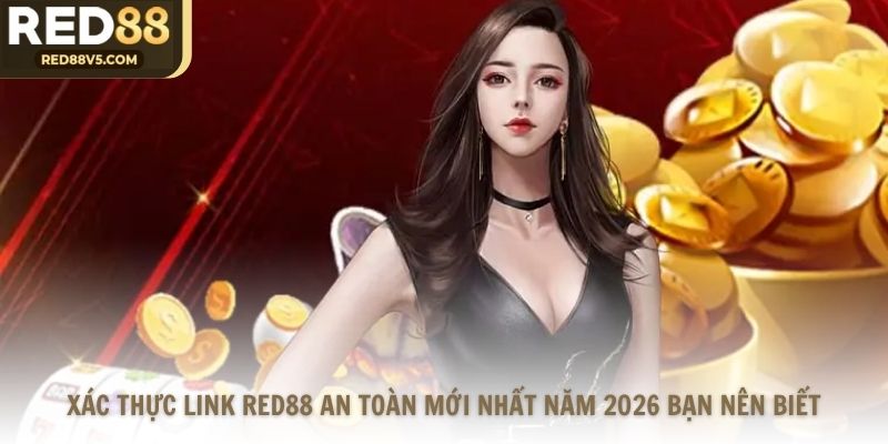 Xác Thực Link RED88 An Toàn Mới Nhất Năm 2026